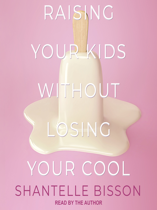 Title details for Raising Your Kids Without Losing Your Cool by Shantelle Bisson - Available